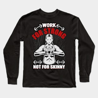 Work For Strong Not For Skinny | Motivational & Inspirational | Gift or Present for Gym Lovers Long Sleeve T-Shirt